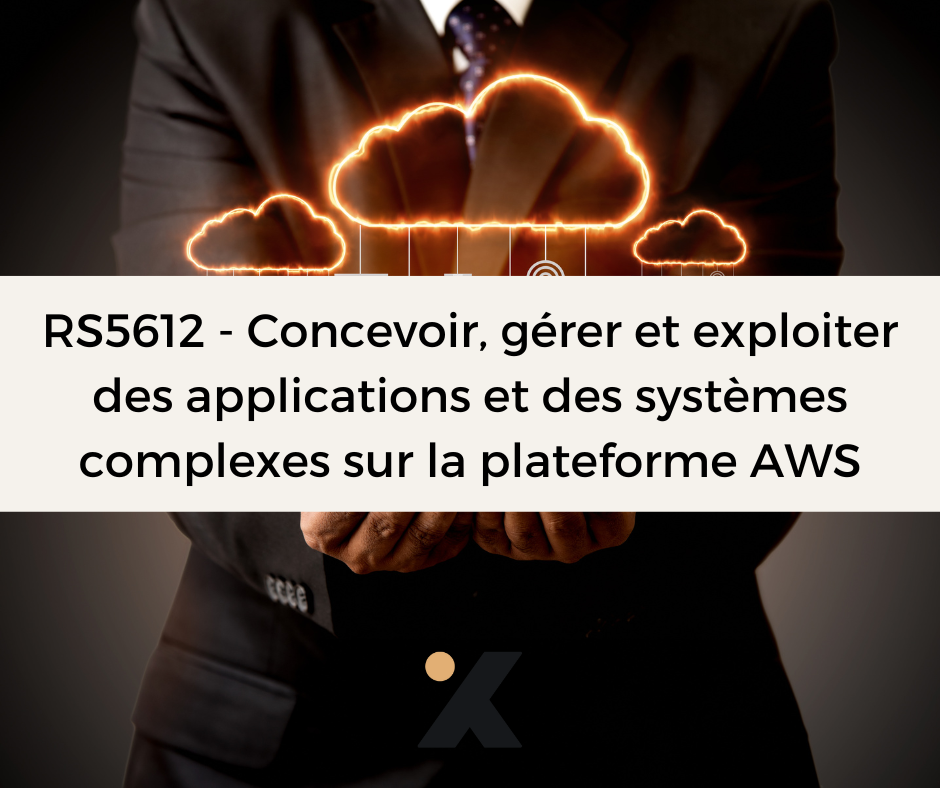 RS5612 - Concevoir, gérer et exploiter des applications et des systèmes complexes sur la plateforme AWS