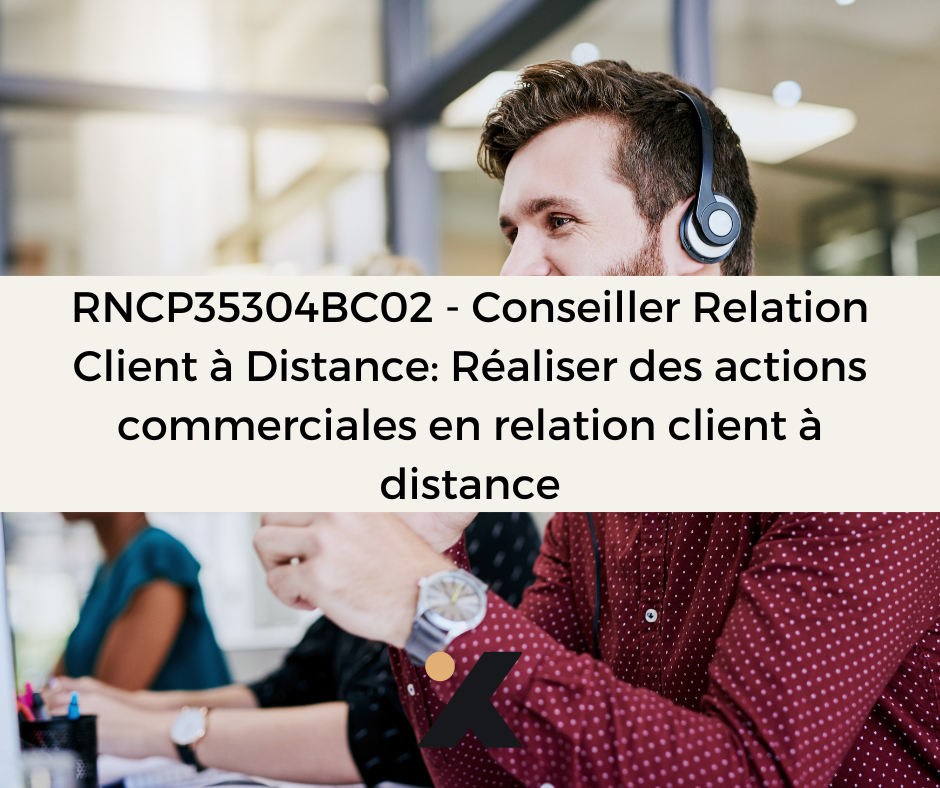 Support de Formation RNCP35304BC02 - Conseiller Relation Client à Distance: Réaliser des actions commerciales en relation client à distance