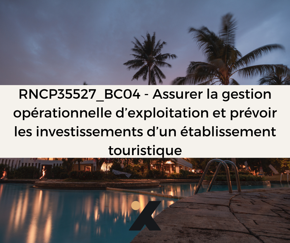 Support de Formation RNCP35527BC04 - Responsable d'Établissement Touristique: Assurer la gestion opérationnelle d’exploitation et prévoir les investissements d’un établissement touristique