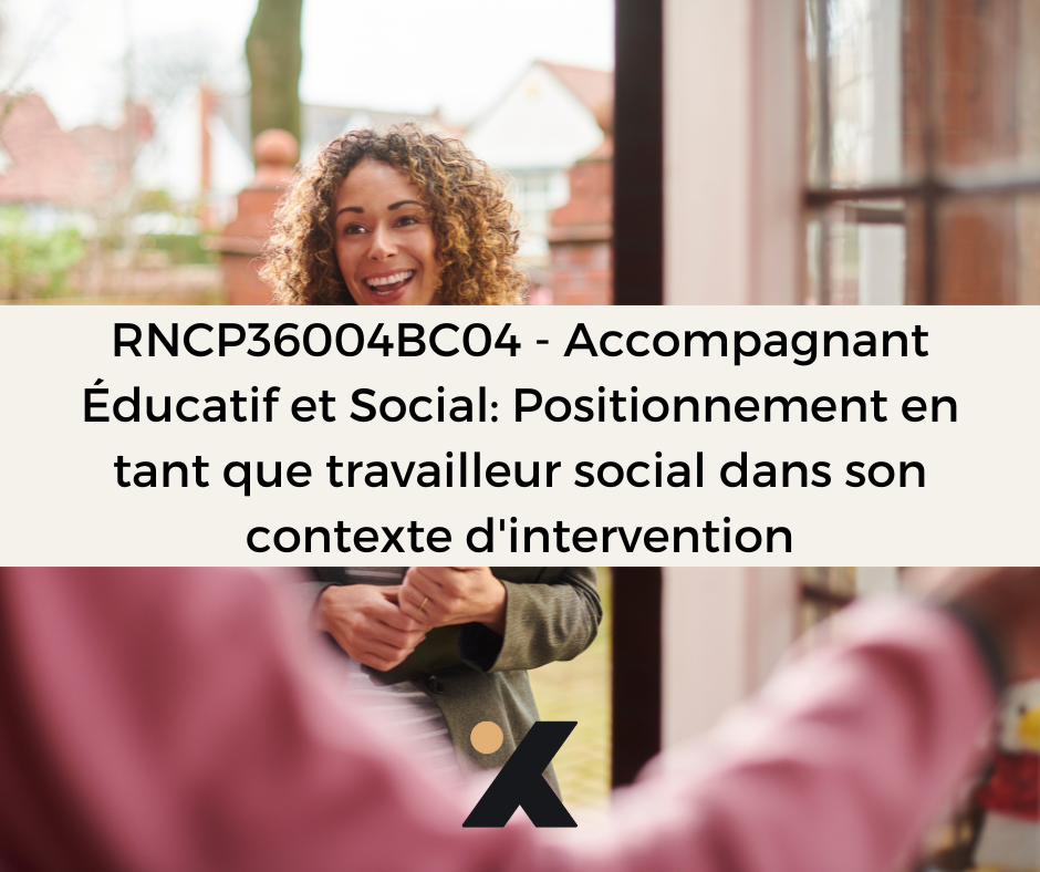 Support de Formation RNCP36004BC04 - Accompagnant Éducatif et Social: Positionnement en tant que Travailleur Social dans son Contexte d'Intervention