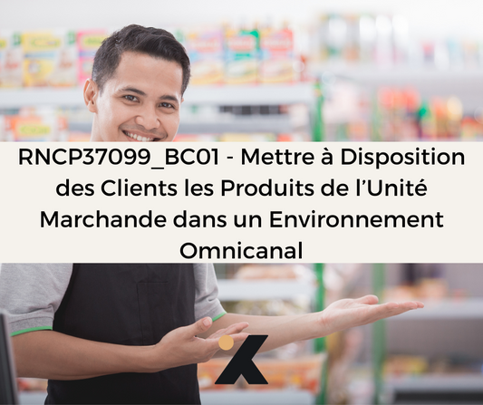 Support de Formation RNCP37099BC01 - Employé Commercial: Mettre à Disposition des Clients les Produits de l’Unité Marchande dans un Environnement Omnicanal