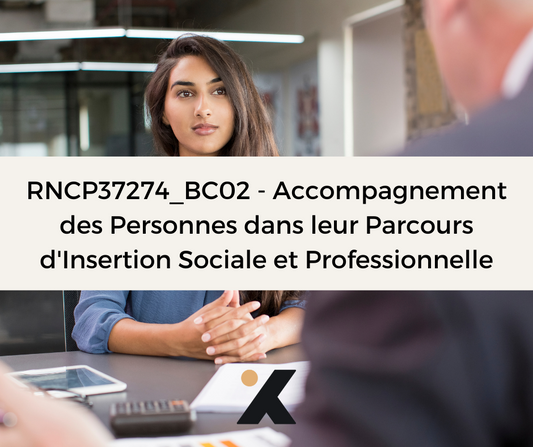 Support de Formation - RNCP37274_BC02 - Conseiller en Insertion Professionnelle: Accompagnement des Personnes dans leur Parcours d'Insertion Sociale et Professionnelle