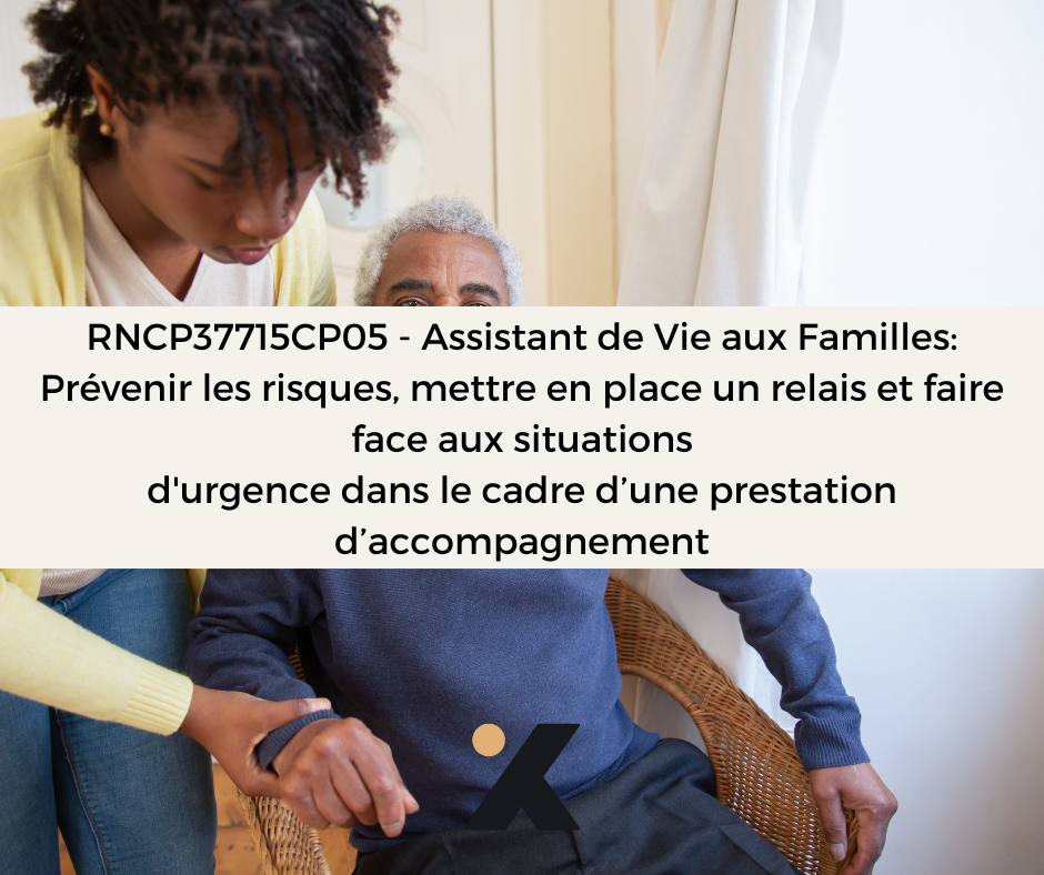 Support de Formation RNCP37715CP05 - Assistant de Vie aux Familles: Prévenir les risques, mettre en place un relais et faire face aux situations d'urgence dans le cadre d’une prestation d’accompagnement