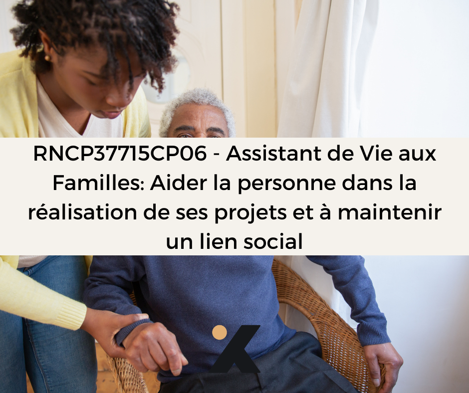 Support de Formation RNCP37715CP06 - Assistant de Vie aux Familles: Aider la personne dans la réalisation de ses projets et à maintenir un lien social