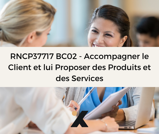 Support de Formation RNCP37717BC02 - Conseiller Commercial: Accompagner le Client et lui Proposer des Produits et des Services